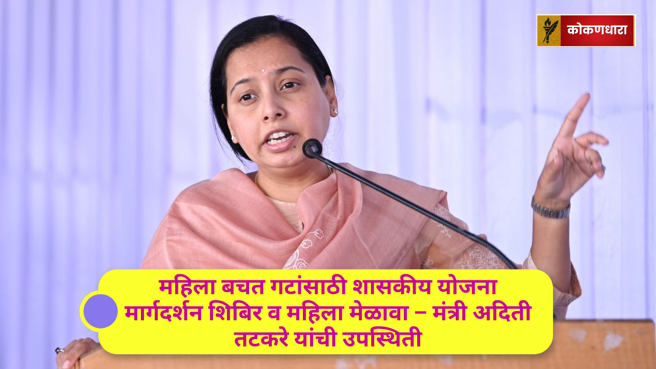 महिला बचत गटांसाठी शासकीय योजना मार्गदर्शन शिबिर व महिला मेळावा – मंत्री अदिती तटकरे यांची उपस्थिती