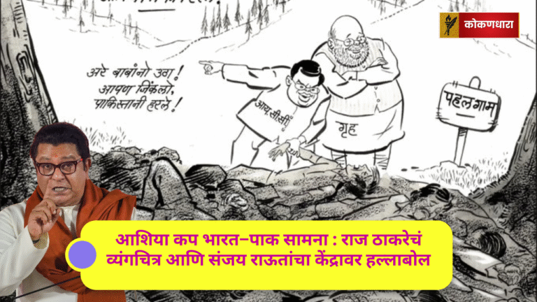 आशिया कप भारत–पाक सामना : राज ठाकरेचं व्यंगचित्र आणि संजय राऊतांचा केंद्रावर हल्लाबोल