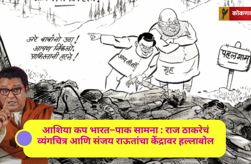 आशिया कप भारत–पाक सामना : राज ठाकरेचं व्यंगचित्र आणि संजय राऊतांचा केंद्रावर हल्लाबोल