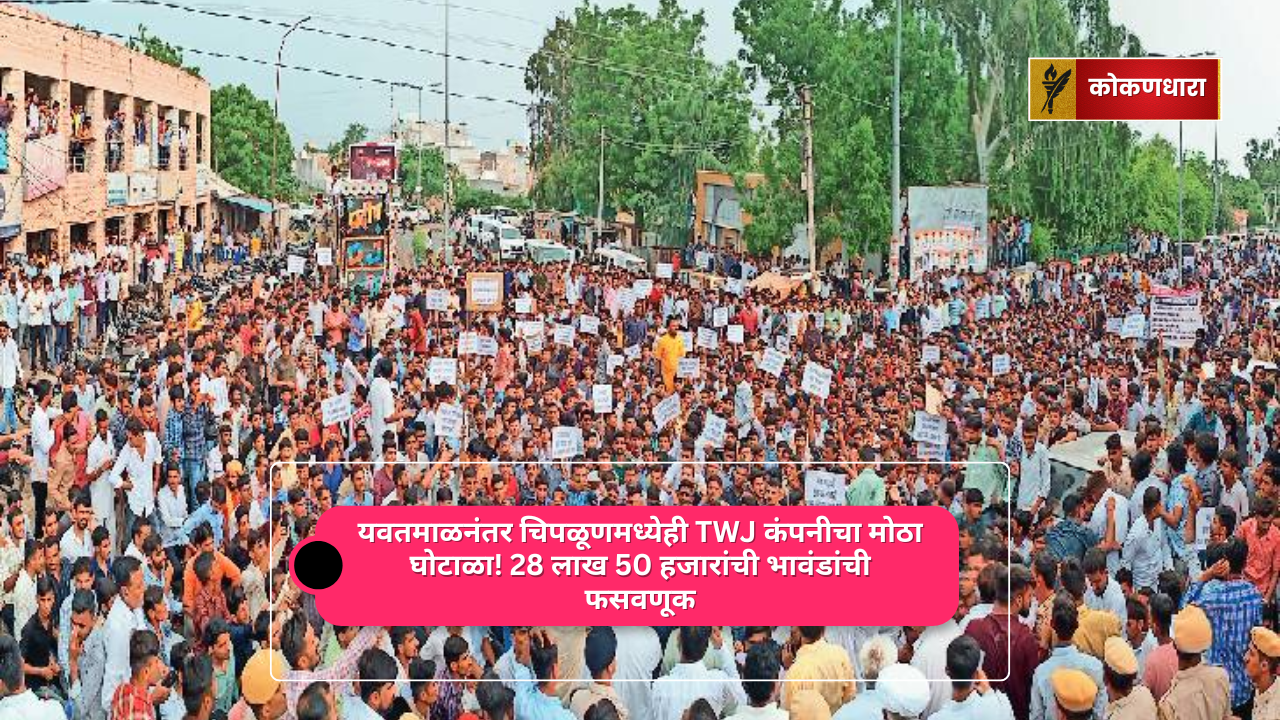 यवतमाळनंतर चिपळूणमध्येही TWJ कंपनीचा मोठा घोटाळा! 28 लाख 50 हजारांची भावंडांची फसवणूक