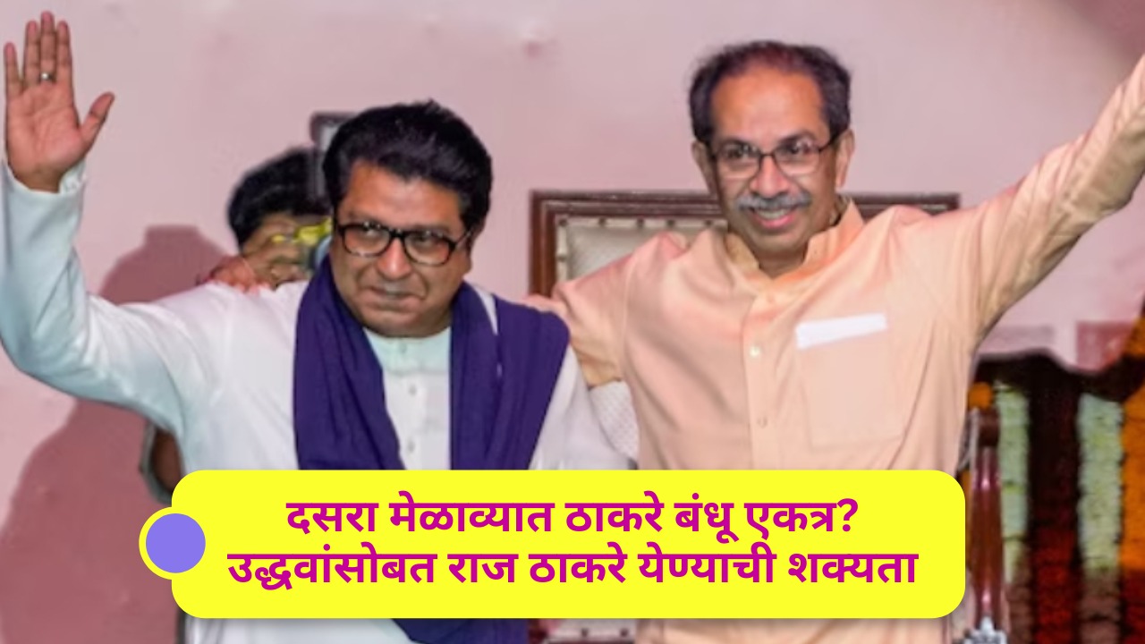 दसरा मेळाव्यात ठाकरे बंधू एकत्र? उद्धवांसोबत राज ठाकरे येण्याची शक्यता“मुंबईत मराठी माणूस टिकवण्यासाठी उद्धव-राज यांचे मिलन गरजेचे” – सचिन अहिर