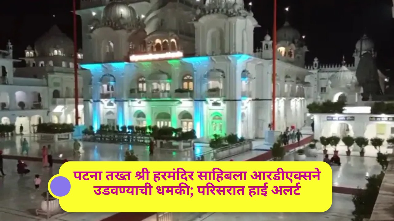 पटना तख्त श्री हरमंदिर साहिबला आरडीएक्सने उडवण्याची धमकी; परिसरात हाई अलर्ट