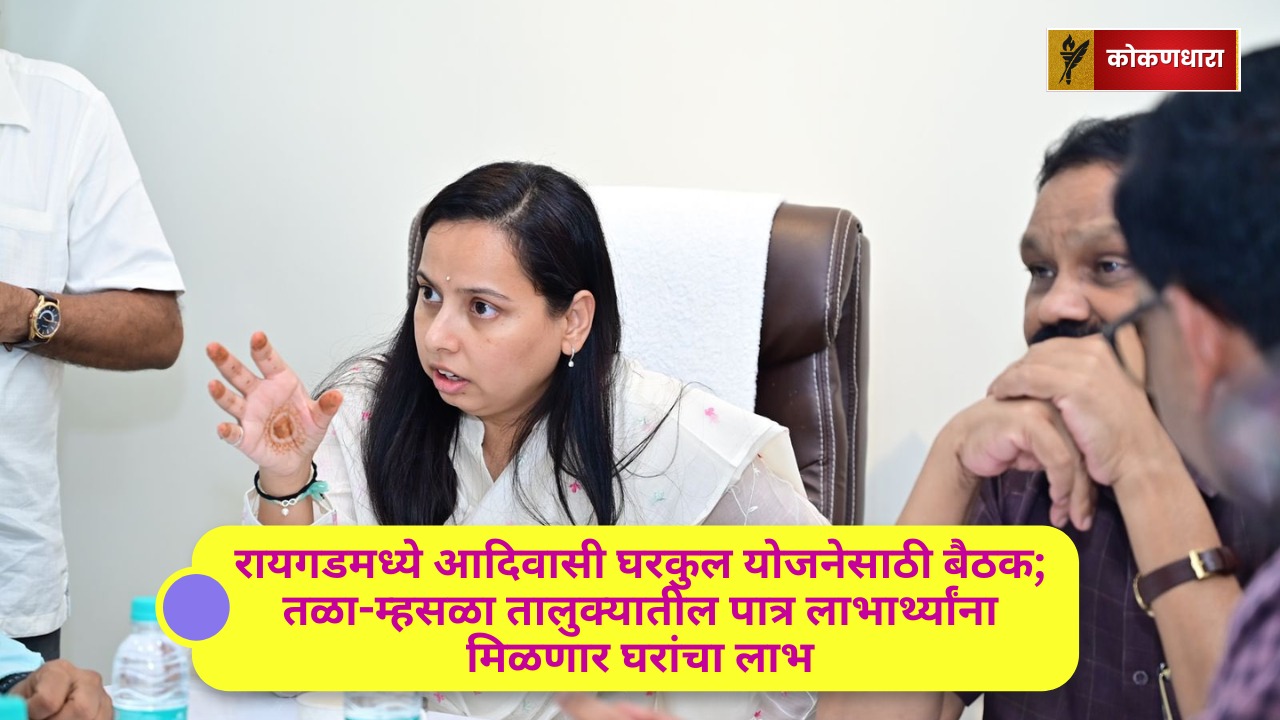 रायगडमध्ये आदिवासी घरकुल योजनेसाठी बैठक; तळा-म्हसळा तालुक्यातील पात्र लाभार्थ्यांना मिळणार घरांचा लाभ