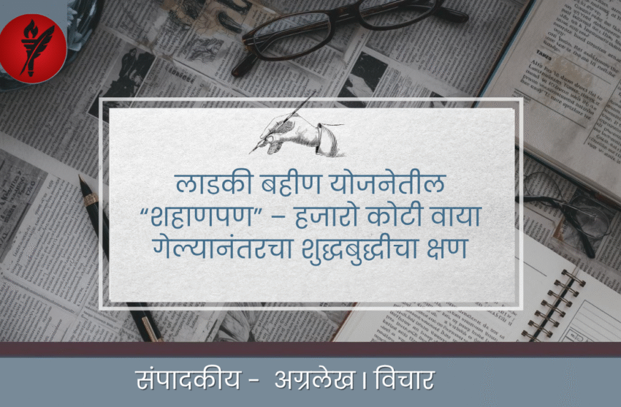 लाडकी बहीण योजनेतील “शहाणपण” – हजारो कोटी वाया गेल्यानंतरचा शुद्धबुद्धीचा क्षण