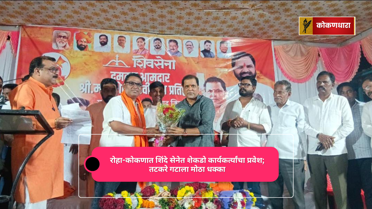 रोहा-कोकणात शिंदे सेनेत शेकडो कार्यकर्त्यांचा प्रवेश; तटकरे गटाला धक्का