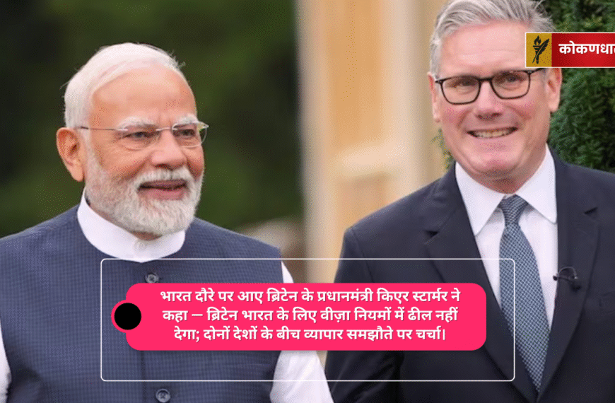 भारत दौरे पर आए ब्रिटेन के प्रधानमंत्री किएर स्टार्मर ने कहा — ब्रिटेन भारत के लिए वीज़ा नियमों में ढील नहीं देगा; दोनों देशों के बीच व्यापार समझौते पर चर्चा।