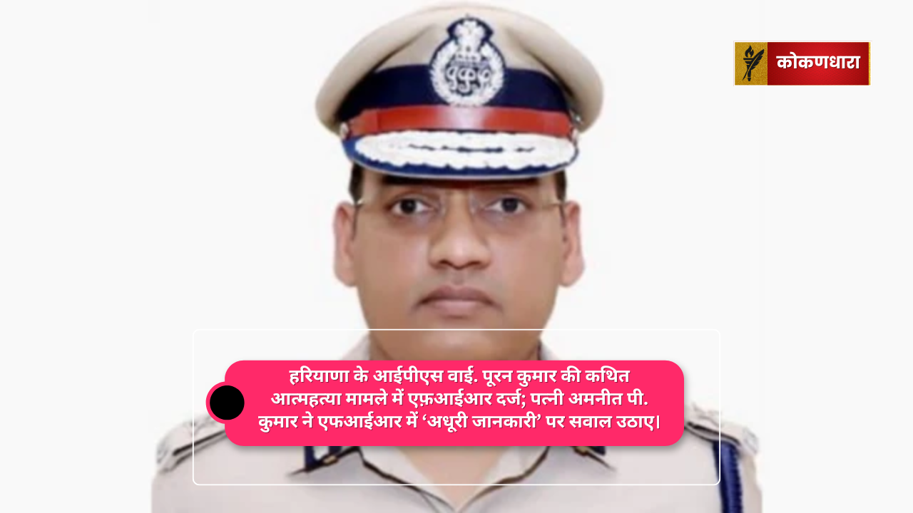 हरियाणा के आईपीएस वाई. पूरन कुमार की कथित आत्महत्या मामले में एफ़आईआर दर्ज; पत्नी अमनीत पी. कुमार ने एफआईआर में ‘अधूरी जानकारी’ पर सवाल उठाए।