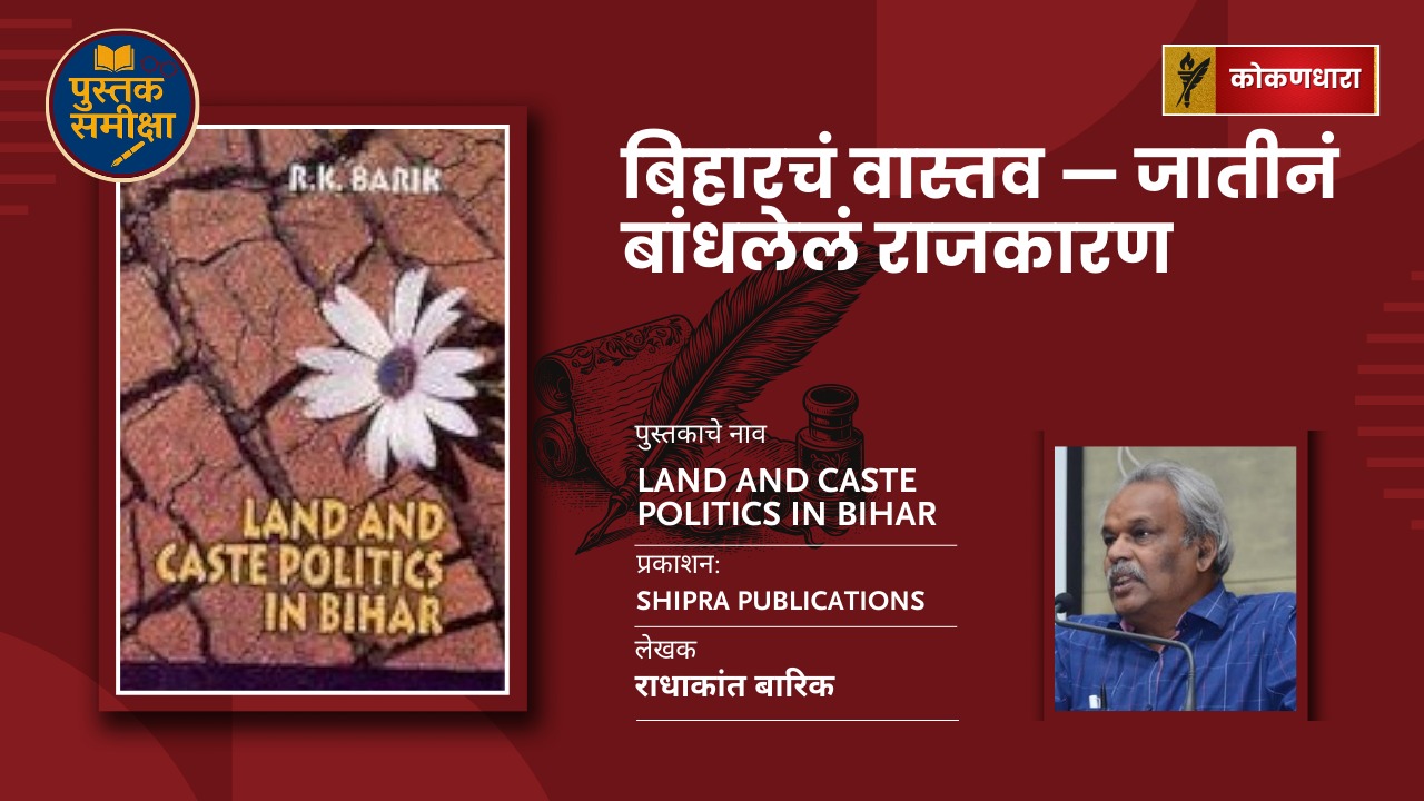 बिहारचं वास्तव — ‘Land and Caste Politics in Bihar’ मधून उलगठलं जातीनं बांधलेलं राजकारण