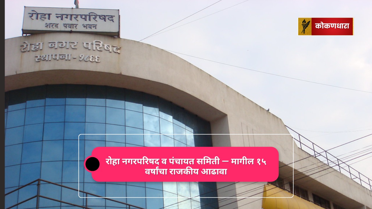 रोहा नगरपरिषद व पंचायत समिती — मागील १५ वर्षांचा राजकीय आढावा