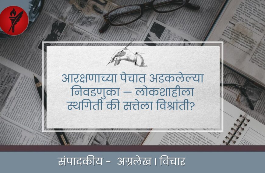 आरक्षणाच्या पेचात अडकलेल्या निवडणुका — लोकशाहीला स्थगिती की सत्तेला विश्रांती?
