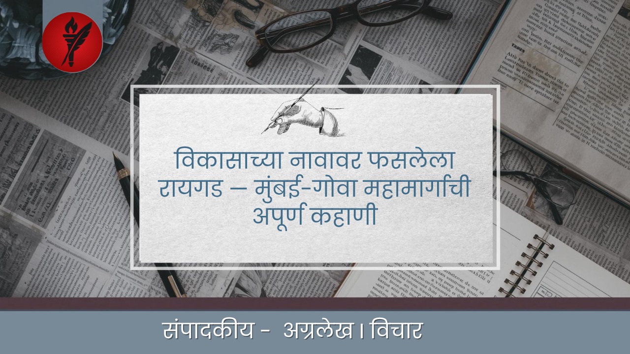 विकासाच्या नावावर फसलेला रायगड — मुंबई-गोवा महामार्गाची अपूर्ण कहाणी