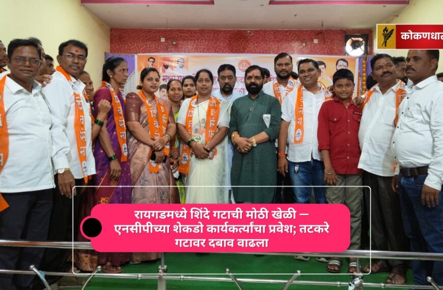 रायगडमध्ये शिंदे गटाची मोठी खेळी — एनसीपीच्या शेकडो कार्यकर्त्यांचा प्रवेश; तटकरे गटावर दबाव वाढला