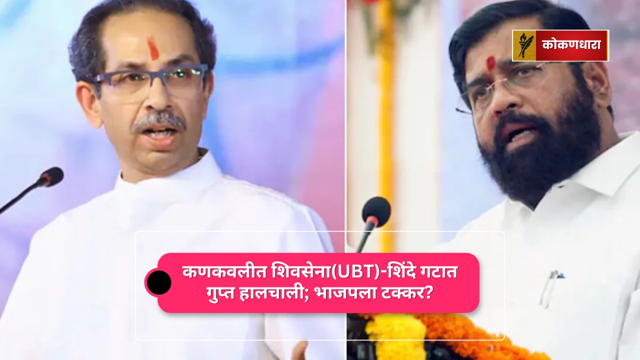 कणकवलीत शिवसेना(UBT)-शिंदे गटात गुप्त हालचाली; भाजपला टक्कर?