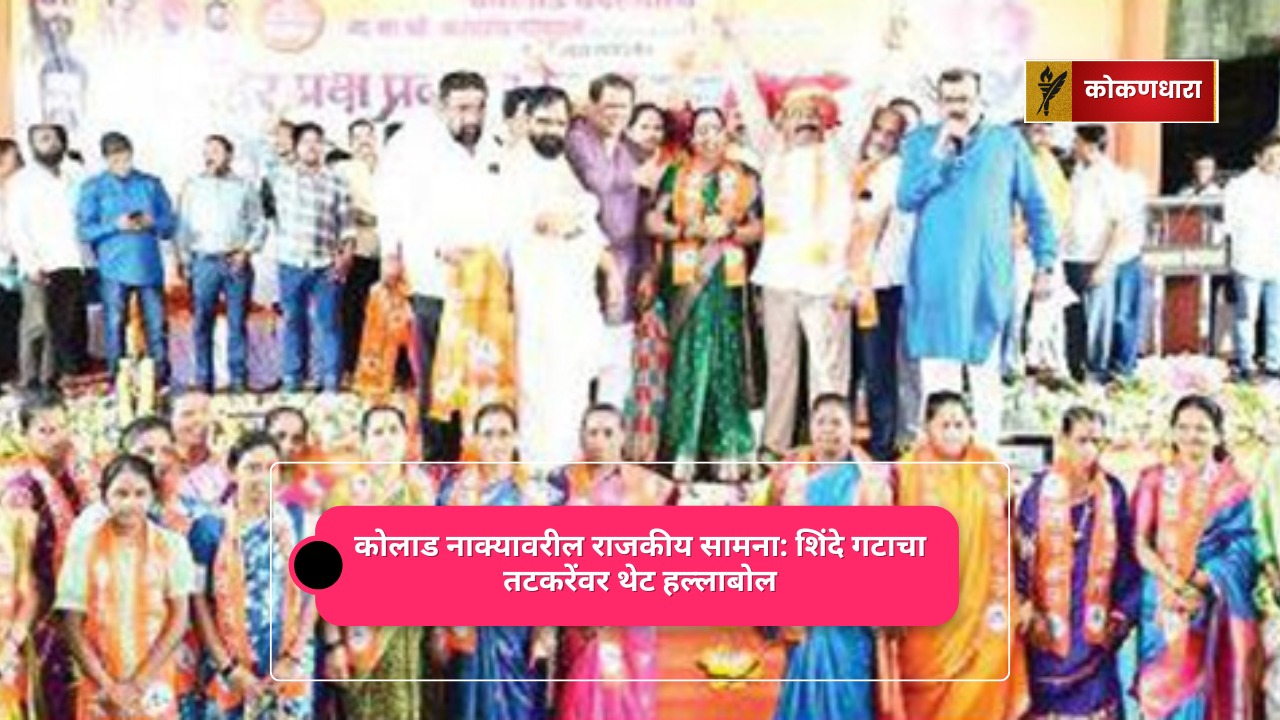 कोलाड नाक्यावरील राजकीय सामना: शिंदे गटाचा तटकरेंवर थेट हल्लाबोल