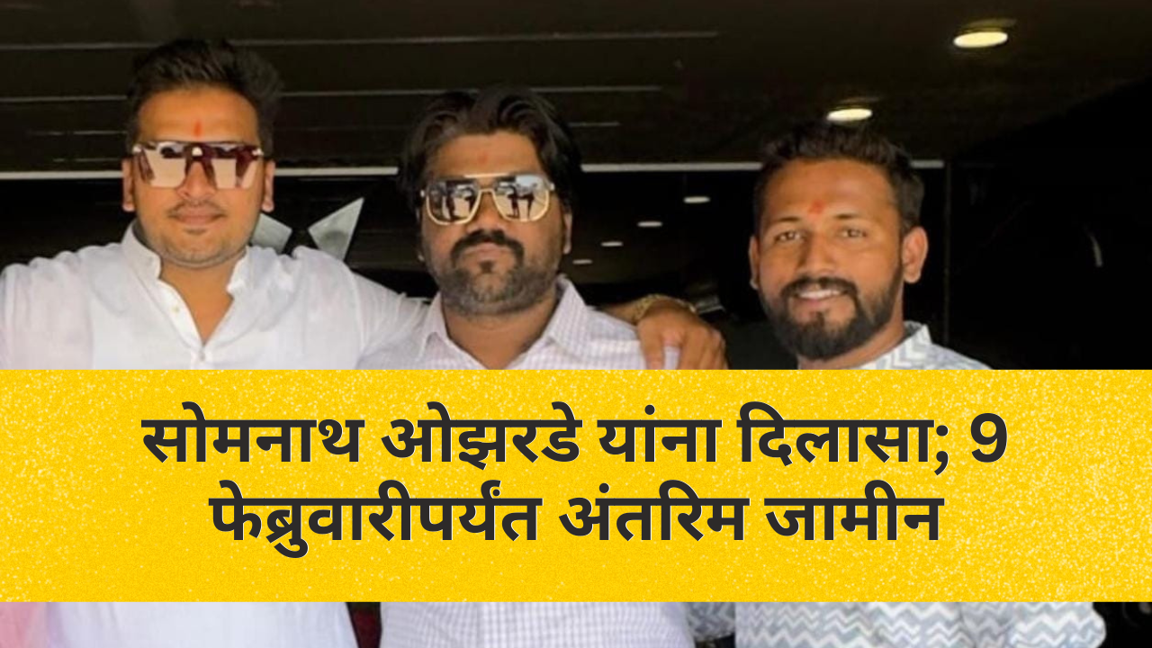 जातीवाचक शिवीगाळ प्रकरणी सोमनाथ ओझरडे यांना दिलासा; 9 फेब्रुवारीपर्यंत अंतरिम जामीन