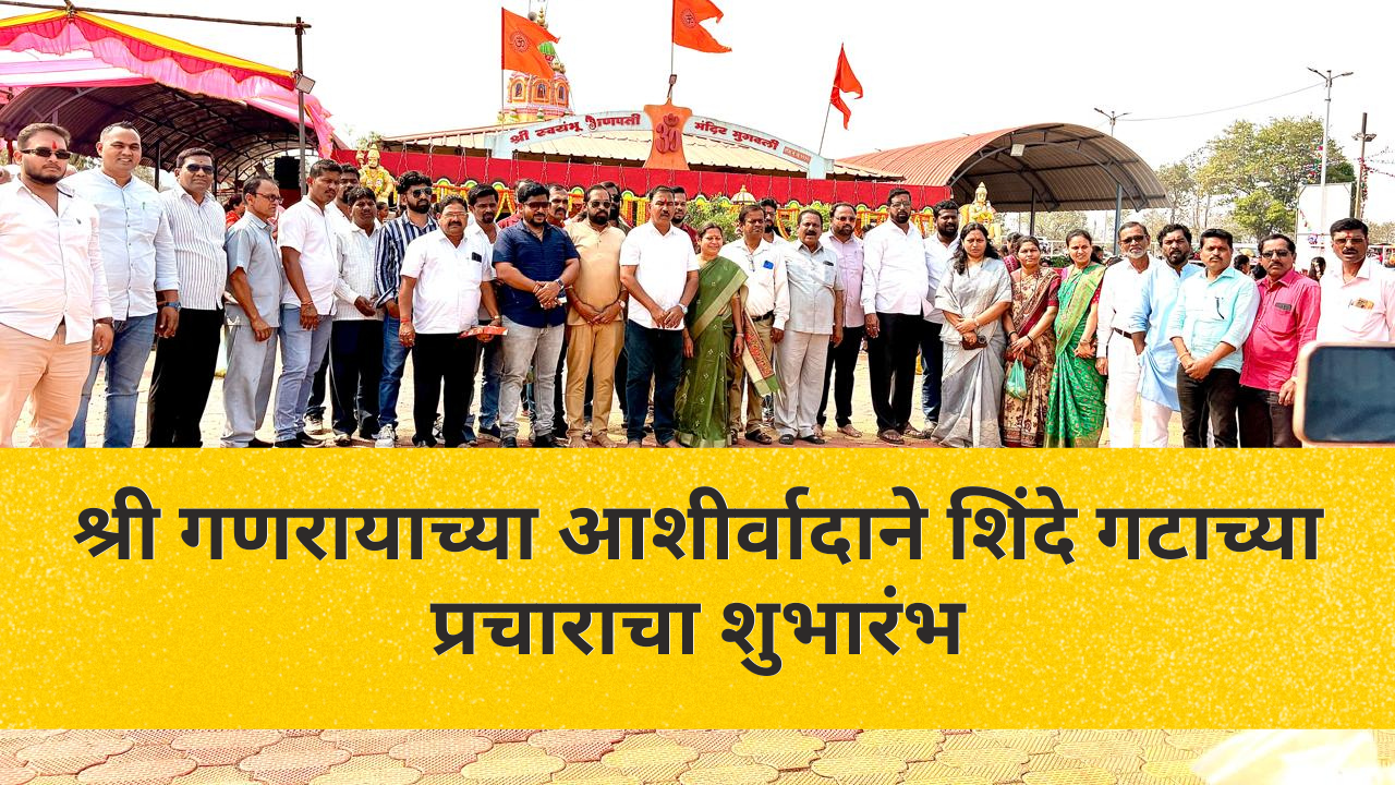 श्री गणरायाच्या आशीर्वादाने शिंदे गटाच्या प्रचाराचा शुभारंभ