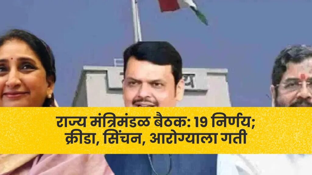 राज्य मंत्रिमंडळ बैठक: 19 निर्णय; क्रीडा, सिंचन, आरोग्याला गती