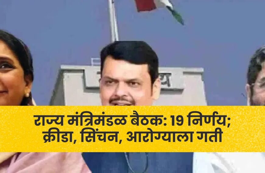 राज्य मंत्रिमंडळ बैठक: 19 निर्णय; क्रीडा, सिंचन, आरोग्याला गती