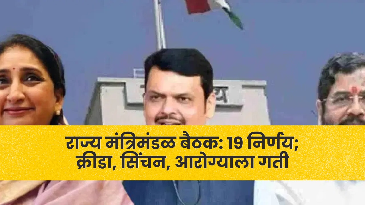 राज्य मंत्रिमंडळ बैठक: 19 निर्णय; क्रीडा, सिंचन, आरोग्याला गती