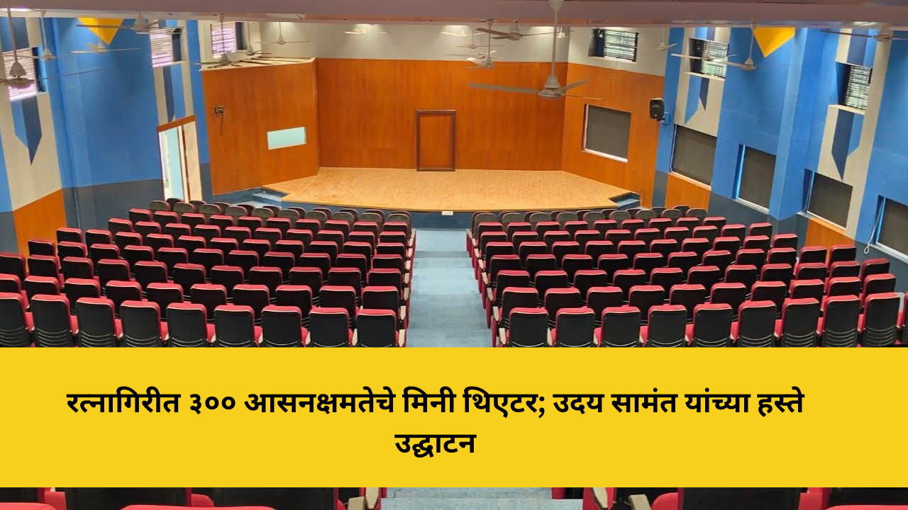 रत्नागिरीत ३०० आसनक्षमतेचे मिनी थिएटर; उदय सामंत यांच्या हस्ते उद्घाटन