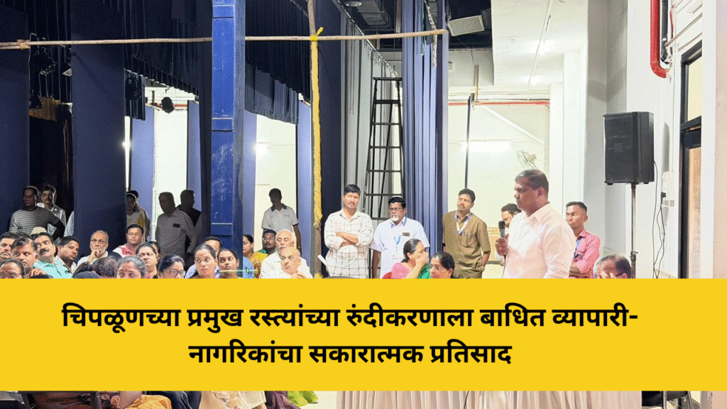 चिपळूणच्या प्रमुख रस्त्यांच्या रुंदीकरणाला बाधित व्यापारी-नागरिकांचा सकारात्मक प्रतिसाद 6 चिपळूणच्या प्रमुख रस्त्यांच्या रुंदीकरणाला बाधित व्यापारी-नागरिकांचा सकारात्मक प्रतिसाद