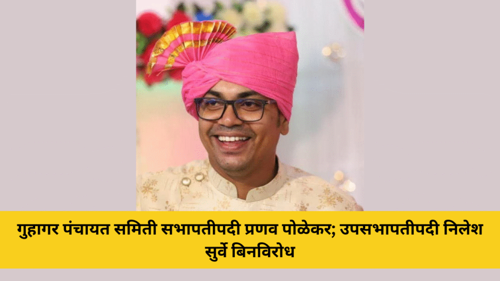 गुहागर पंचायत समिती सभापतीपदी प्रणव पोळेकर; उपसभापतीपदी निलेश सुर्वे बिनविरोध 2 प्रतिनिधी : कोकणधारा