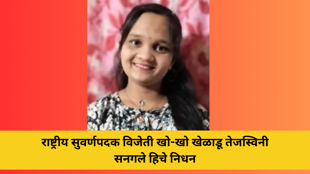 क्रिडा 19 राष्ट्रीय सुवर्णपदक विजेती खो-खो खेळाडू तेजस्विनी सनगले हिचे निधन