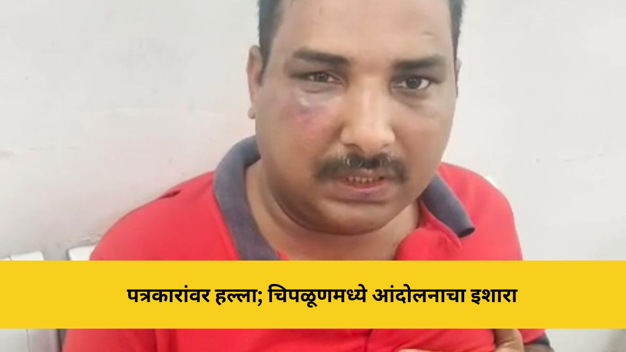 कोकणची बातमी 51 पत्रकारांवर हल्ला प्रकरण; चिपळूणमध्ये पत्रकार आंदोलनाच्या तयारीत