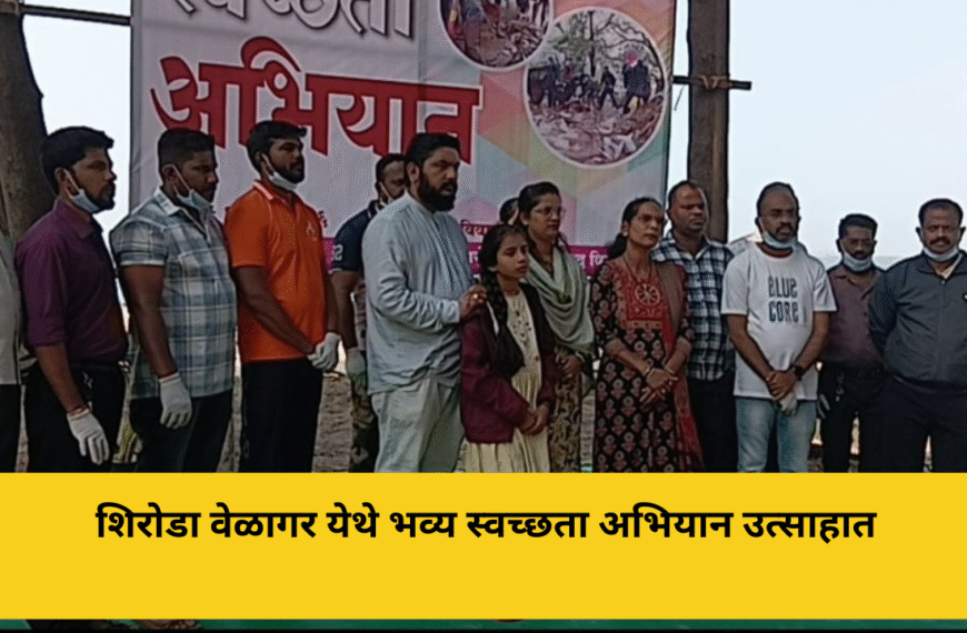 शिरोडा वेळागर येथे भव्य स्वच्छता अभियान उत्साहात