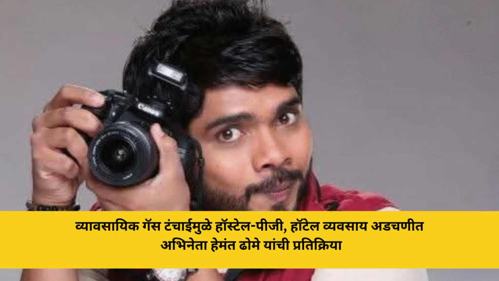 व्यावसायिक गॅस टंचाईमुळे हॉस्टेल-पीजी, हॉटेल व्यवसाय अडचणीत, अभिनेता हेमंत ढोमे यांची प्रतिक्रिया 3 commercial-gas-shortage-hostel-pg-hotel-business-impact