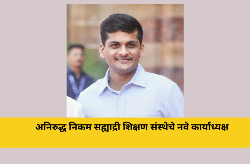 अनिरुद्ध निकम सह्याद्री शिक्षण संस्थेचे नवे कार्याध्यक्ष