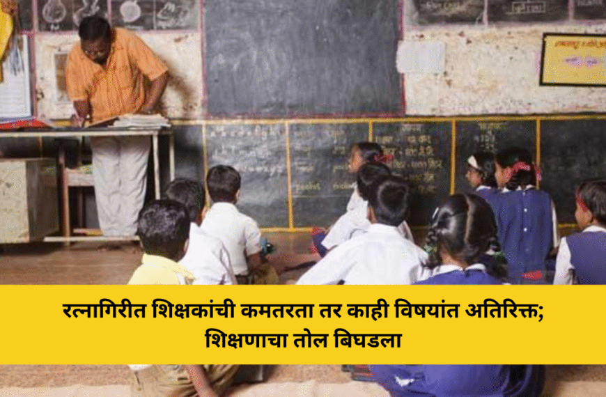 रत्नागिरीत शिक्षकांची कमतरता तर काही विषयांत अतिरिक्त; शिक्षणाचा तोल बिघडला