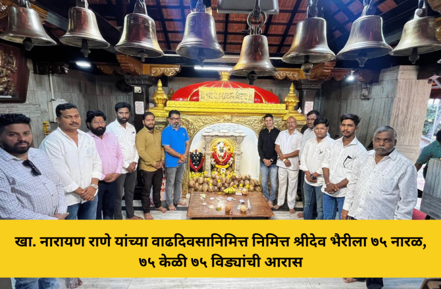 खा. नारायण राणे यांच्या वाढदिवसानिमित्त निमित्त श्रीदेव भैरीला ७५ नारळ, ७५ केळी ७५ विड्यांची आरास