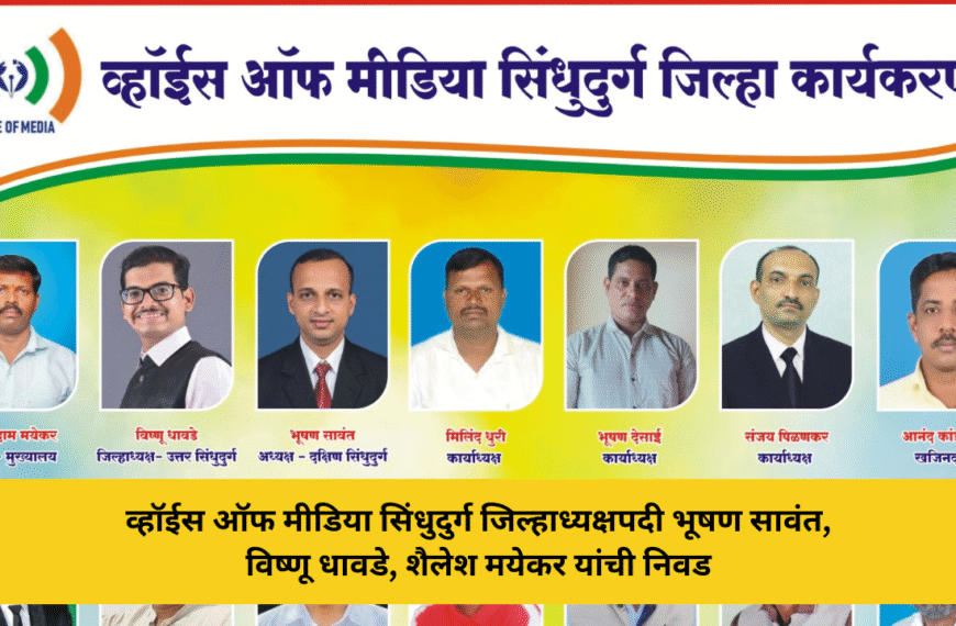 व्हॉईस ऑफ मीडिया सिंधुदुर्ग जिल्हाध्यक्षपदी भूषण सावंत, विष्णू धावडे, शैलेश मयेकर यांची निवड
