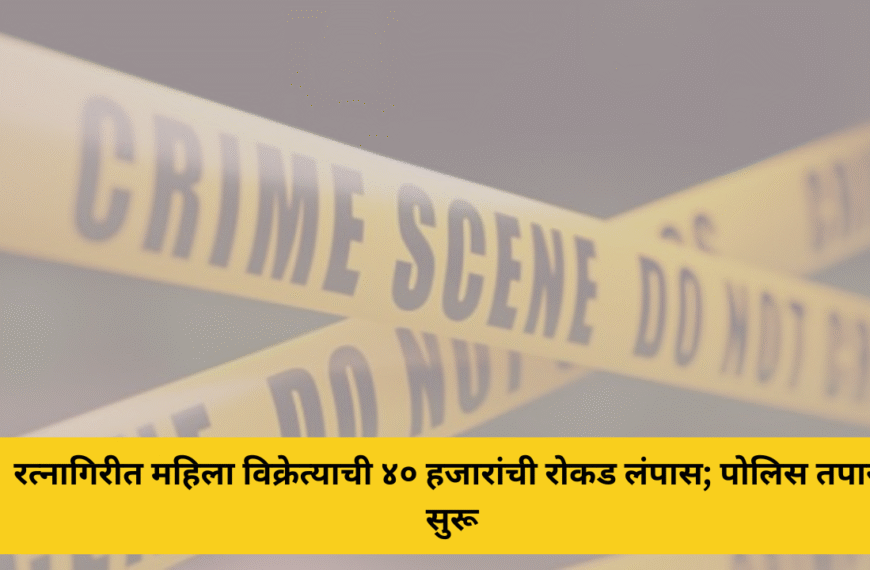 रत्नागिरीत महिला विक्रेत्याची ४० हजारांची रोकड लंपास; पोलिस तपास सुरू