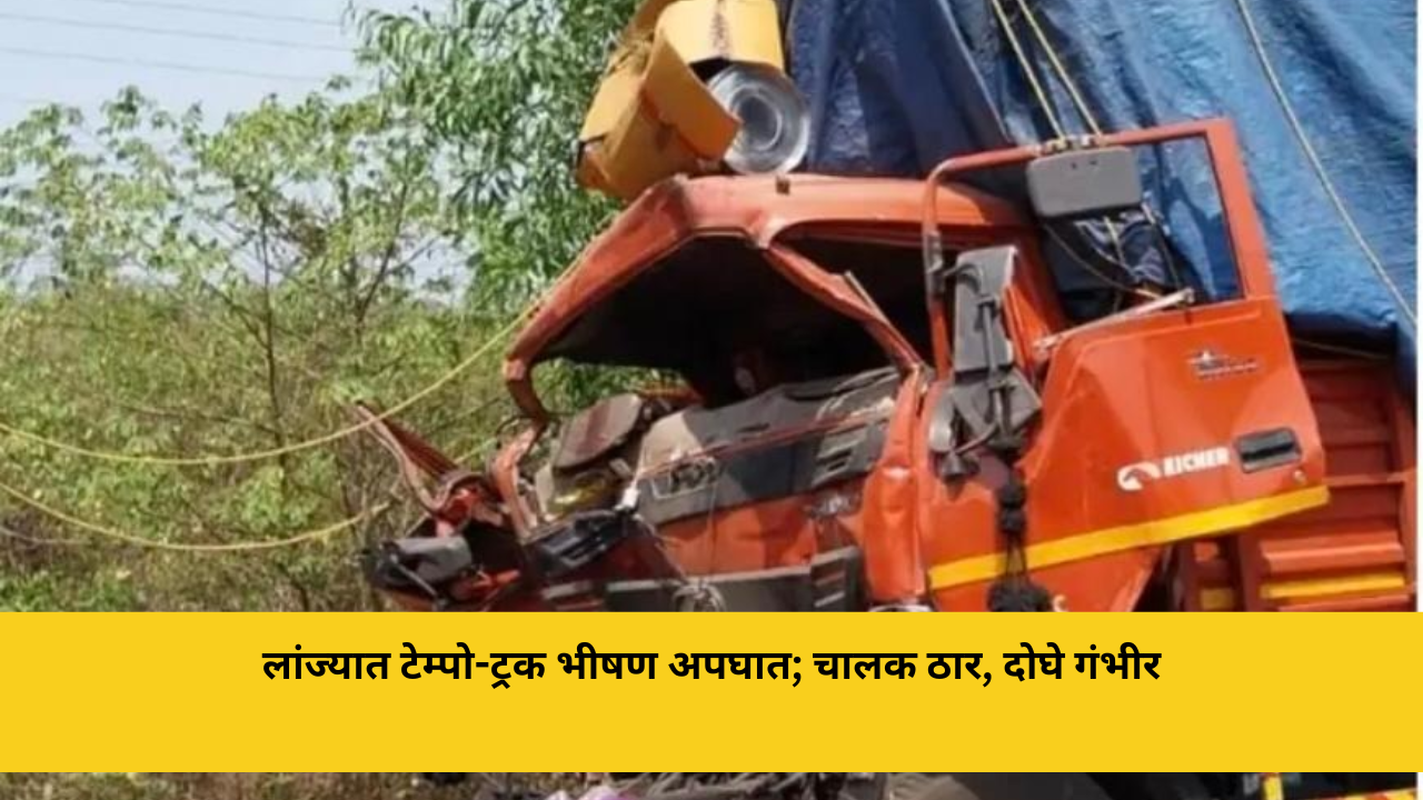 लांज्यात टेम्पो-ट्रक भीषण अपघात; चालक ठार, दोघे गंभीर