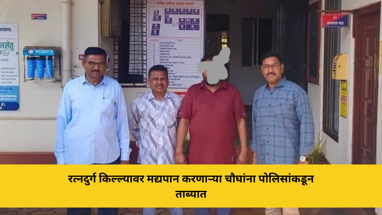 रत्नदुर्ग किल्ल्यावर मद्यपान करणाऱ्या चौघांना पोलिसांकडून ताब्यात