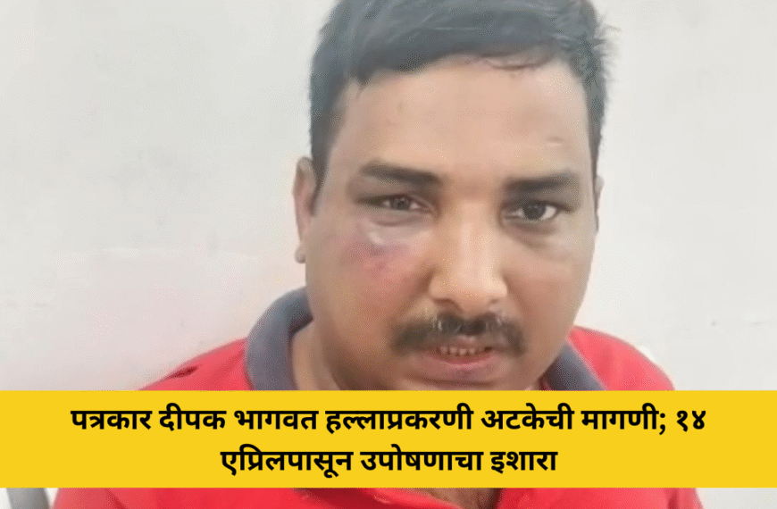 पत्रकार दीपक भागवत हल्लाप्रकरणी अटकेची मागणी; १४ एप्रिलपासून उपोषणाचा इशारा