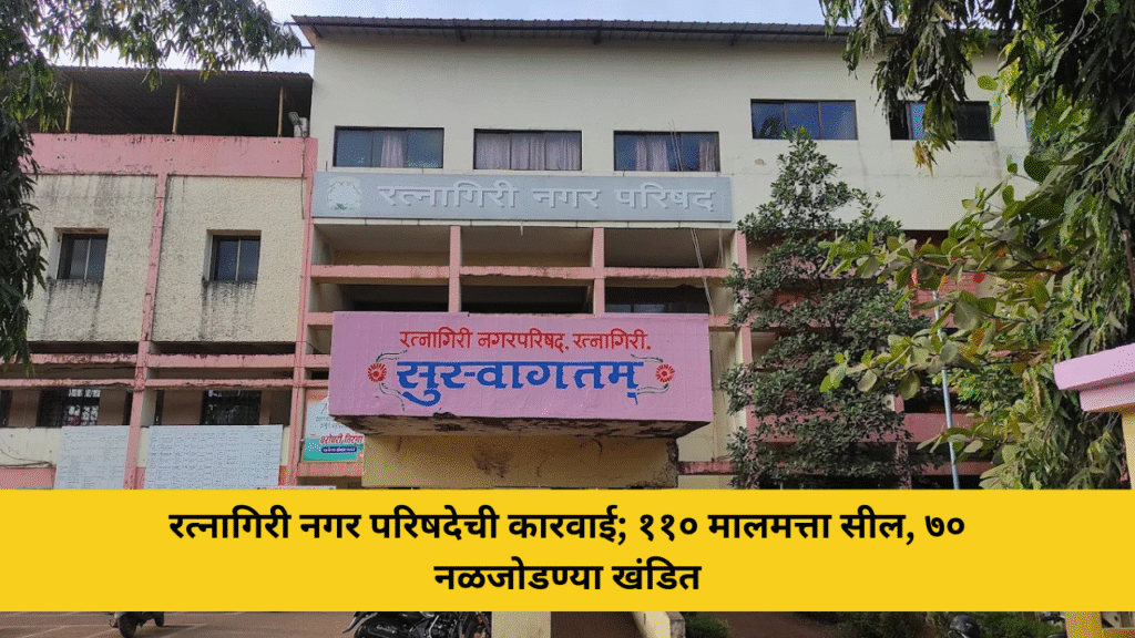 रत्नागिरी नगर परिषदेची थकबाकीदारांवर कारवाई; ११० मालमत्ता सील, ७० नळजोडण्या खंडित 6 रत्नागिरी नगर परिषदेची कारवाई; ११० मालमत्ता सील, ७० नळजोडण्या खंडित