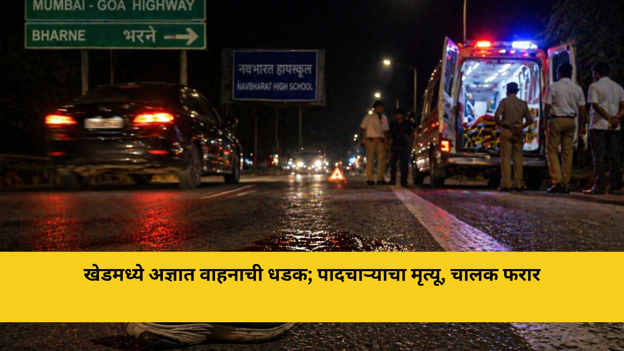 खेडमध्ये अज्ञात वाहनाची धडक; पादचाऱ्याचा मृत्यू, चालक फरार