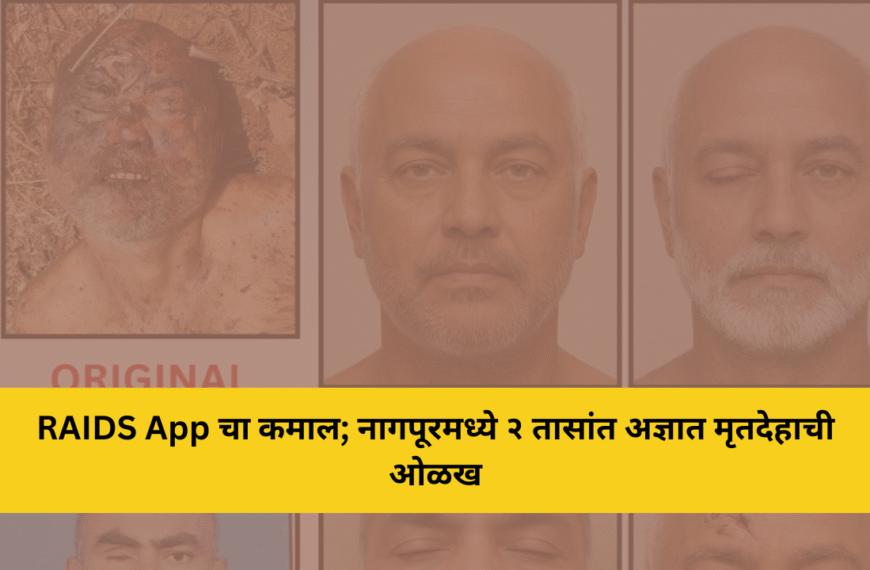RAIDS App चा कमाल; नागपूरमध्ये २ तासांत अज्ञात मृतदेहाची ओळख