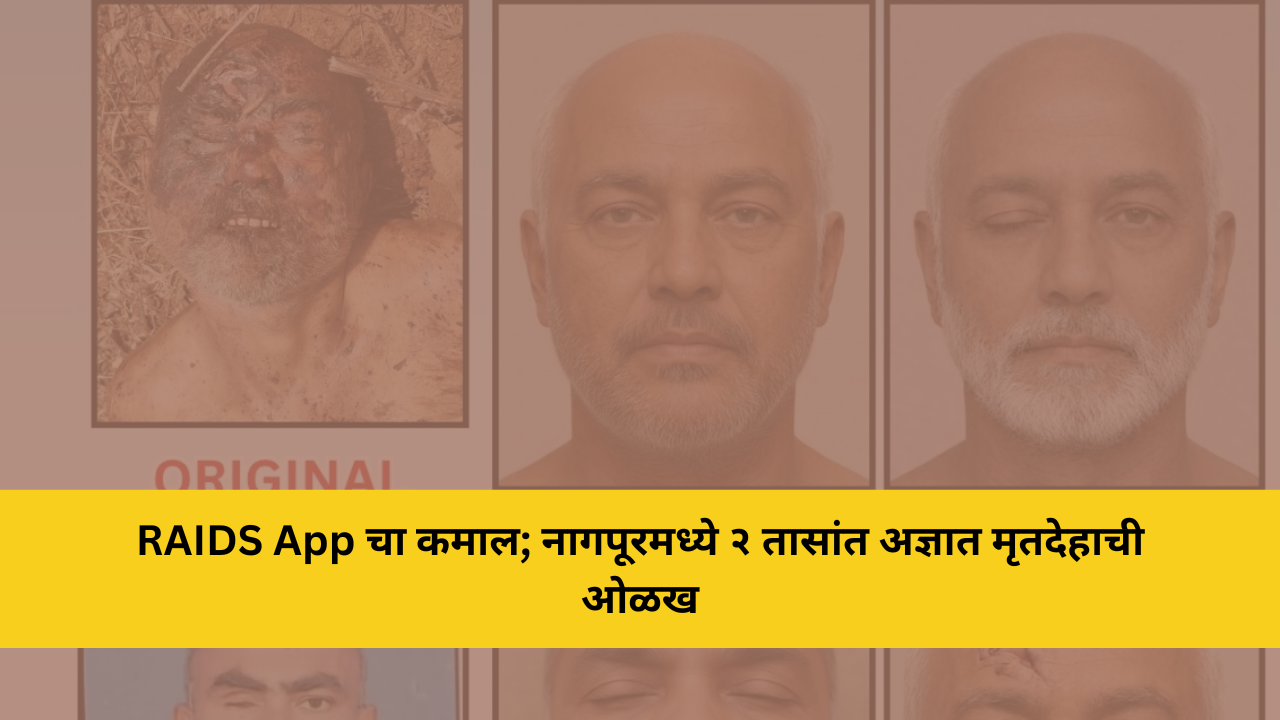 RAIDS App चा कमाल; नागपूरमध्ये २ तासांत अज्ञात मृतदेहाची ओळख