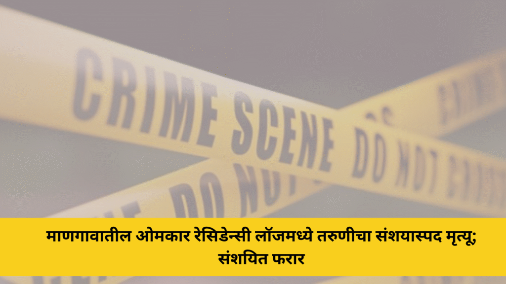 माणगावातील ओमकार रेसिडेन्सी लॉजमध्ये तरुणीचा संशयास्पद मृत्यू; संशयित फरार